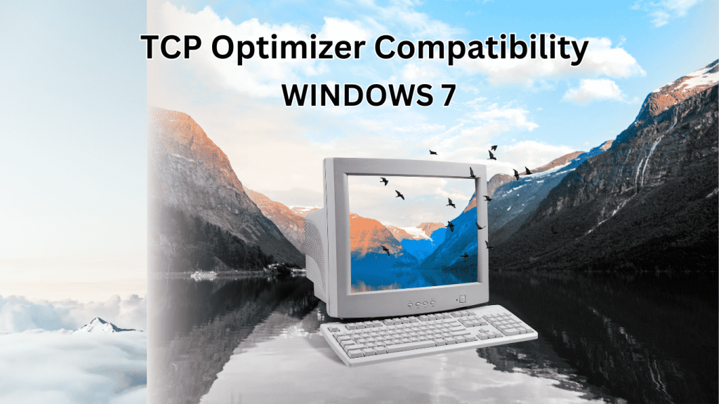 Does tcpoptmizer Work Windows 7 - TCP Optimizer Compatibility